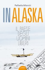 In Alaska. Il paese degli uomini liberi libro