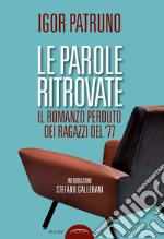 Le parole ritrovate. Il romanzo perduto dei ragazzi del '77 libro