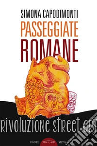 Passeggiate romane. rivoluzione street art. Ediz. illustrata libro