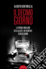 Il decimo giorno. La prima indagine dell'agente-infermiere Sergio Vanni libro