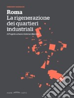 Roma. La rigenerazione dei quartieri industriali. Il progetto urbano Ostiense-Marconi libro