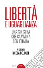 Libertà e uguaglianza. Una sinistra che cammina con l'Italia libro