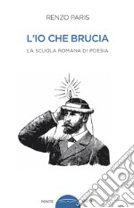 L'io che brucia. La scuola romana di poesia libro