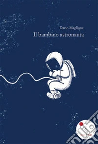 Il bambino astronauta. Nuova ediz. libro