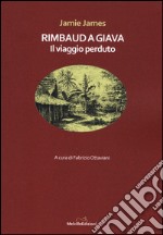 Rimbaud a Giava. Il viaggio perduto