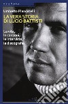 La vera storia di Lucio Battisti. La vita, le canzoni, le interviste, la discografia libro