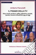 Il peggio della Tv. Risse, insulti, parolacce, gaffes, polemiche, scandali, querele, censure e curiosità dal 1954 ad oggi