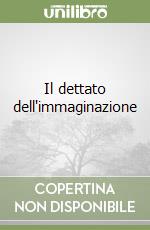 Il dettato dell'immaginazione libro