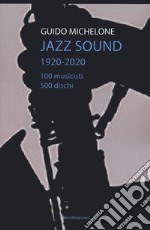 Jazz sound. 1920-2020. 100 musicisti 500 dischi