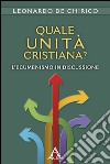 Quale unità cristiana? L'ecumenismo in discussione libro di De Chirico Leonardo