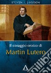 Il coraggio eroico di Martin Lutero libro