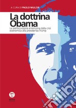 La dottrina Obama. La politica estera americana dalla crisi economica alla presidenza Trump libro