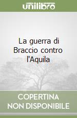 La guerra di Braccio contro l'Aquila libro