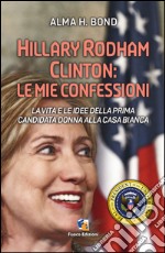 Hillary Rodham Clinton. La vita e le idee della prima candidata donna alla Casa Bianca libro