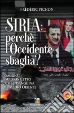 Siria: perché l'Occidente sbaglia? Saggio sul conflitto che insaguina il Medio Oriente libro