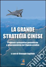 La grande strategia cinese. Problemi e prospettive geopolitiche e geoeconomiche del gigante asiatico libro