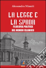 La legge e la spada. Filosofia politica del mondo islamico libro