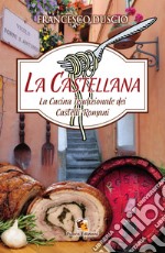 La castellana. La cucina tradizionale dei castelli romani