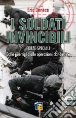 I soldati invincibili. Forze Speciali. Dalla guerriglia alle operazioni clandestine