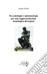 Tra ontologia ed epistemologia per una rappresentazione tecnologica dei saperi libro