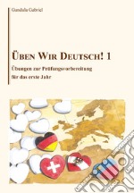 Üben wir Deutsch!. Vol. 1: Übungen zur prüfungsvorbereitung für das erste jahr libro