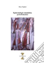 Epistemologia umanistica. Per la formazione libro