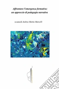 Affrontare l'emergenza formativa: un approccio di pedagogia narrativa libro