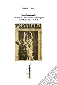 Saperi sovversivi. Educazione e ribellione nelle pagine de «Il Martello» (1918) libro
