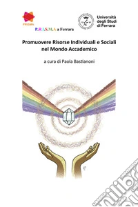 Prisma a Ferrara. Promuovere risorse individuali e sociali nel mondo accademico libro