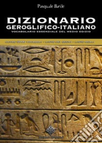 Dizionario Geroglifico-Italiano. Vocabolario essenziale del Medio Egizio -  Pasquale Barile - Arbor Sapientiae Editore S.r.l.