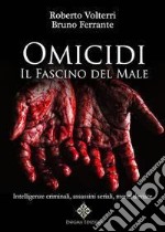 Omicidi. Il fascino del male. Intelligenze criminali, assassini seriali, menti deviate. Ediz. integrale libro