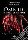 Omicidi. Il fascino del male. Intelligenze criminali, assassini seriali, menti deviate. Ediz. integrale libro di Volterri Roberto Ferrante Bruno