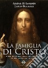 La famiglia di Cristo. Indagine storica sulla sua discendenza. I figli, i fratelli, i desposini libro