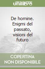 De homine. Enigmi del passato, visioni del futuro