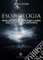 Esobiologia. Storia, aspetti scientifici, teologici e politici nella ricerca della vita nell'universo libro