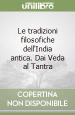 Le tradizioni filosofiche dell'India antica. Dai Veda al Tantra libro