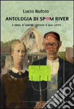 Antologia di Spam River. E-mail d'amore inviate e mai lette libro