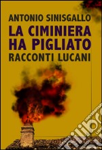 La ciminiera ha pigliato. Racconti lucani