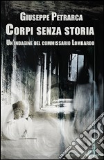 Corpi senza storia. Un'indagine del commissario Lombardo libro