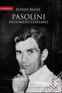 Pasolini. Indomito corsaro