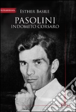 Pasolini. Indomito corsaro libro