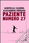 Paziente numero 27 libro di Calenda Gabriella Ferrara Alessandro