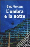 L'ombra e la notte libro di Giaculli Gino