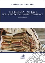 Trasparenza e accesso nella pubblica amministrazione. Studio comparativo libro