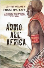 Addio all'Africa. Le storie africane. Vol. 11 libro