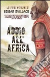 Addio all'Africa. Le storie africane. Vol. 11 libro