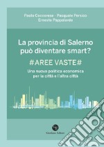 La provincia di Salerno può diventare smart? #Aree vaste# Una nuova politica economica per la città e l'altra città