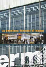 La Stazione Termini di Roma. Ediz. illustrata libro