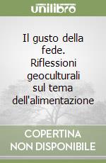 Il gusto della fede. Riflessioni geoculturali sul tema dell'alimentazione libro