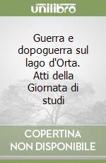 Guerra e dopoguerra sul lago d'Orta. Atti della Giornata di studi libro